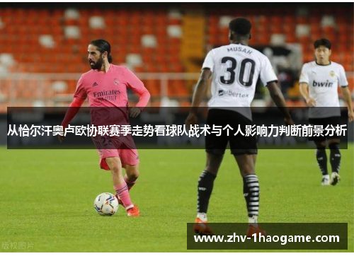 从恰尔汗奥卢欧协联赛季走势看球队战术与个人影响力判断前景分析